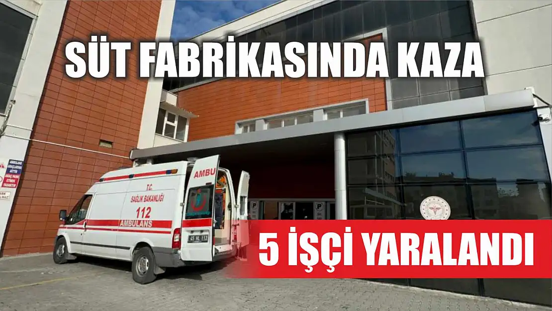 Süt fabrikasında kaza: 5 işçi yaralandı