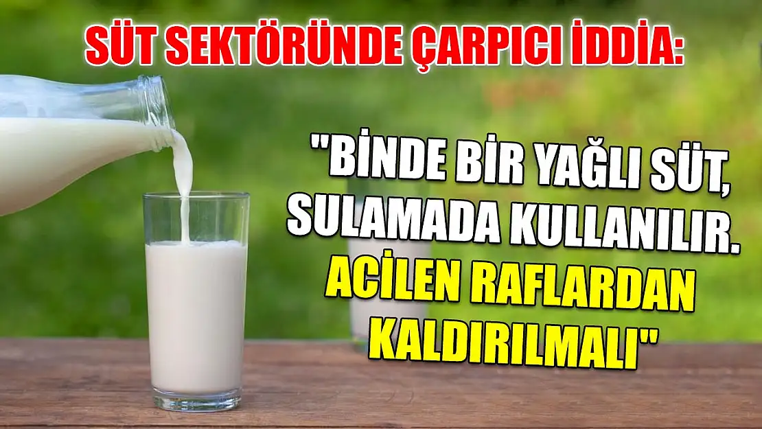 Süt sektöründe çarpıcı iddia: 'Binde bir yağlı süt, sulamada kullanılır. Acilen raflardan kaldırılmalı'