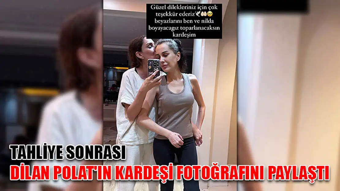 Tahliye Sonrası Dilan Polat'ın Kardeşi Fotoğrafını Paylaştı