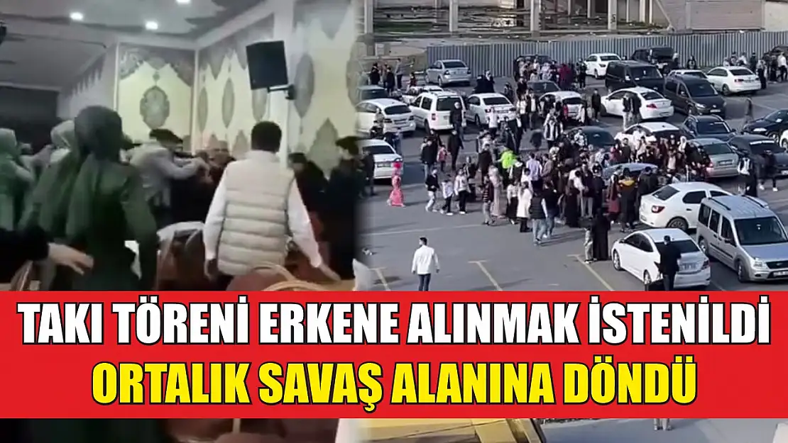 Takı töreni erkene alınmak istenildi, ortalık savaş alanına döndü