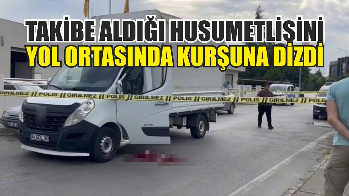 Takibe aldığı husumetlisini yol ortasında kurşuna dizdi