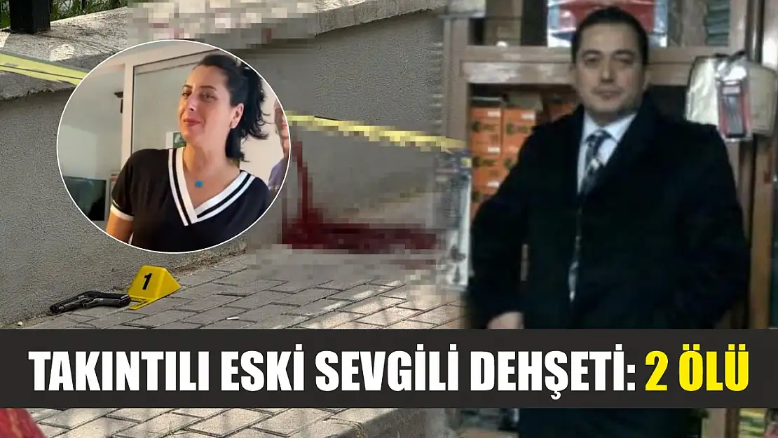 Takıntılı eski sevgili dehşeti: 2 ölü