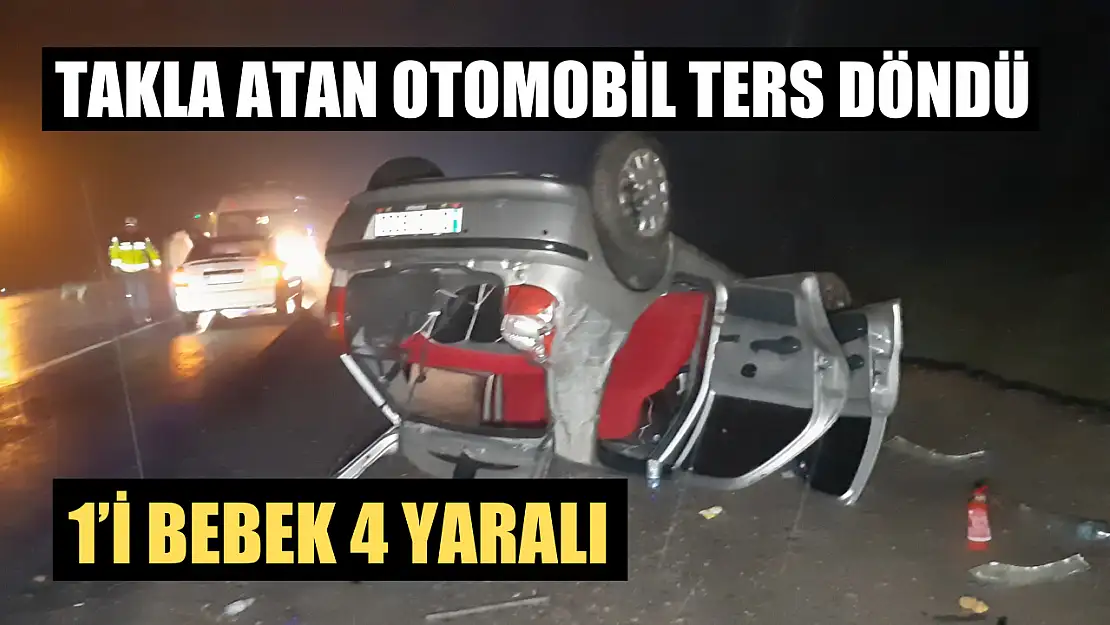 Takla atan otomobil ters döndü: 1'i bebek 4 yaralı