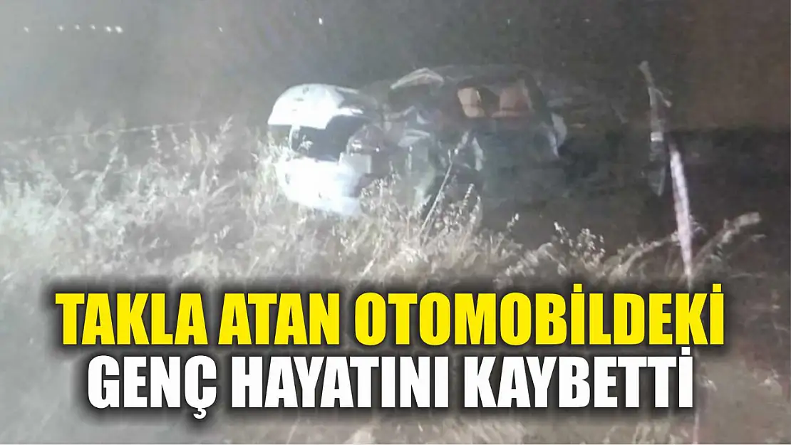 Takla atan otomobildeki genç hayatını kaybetti