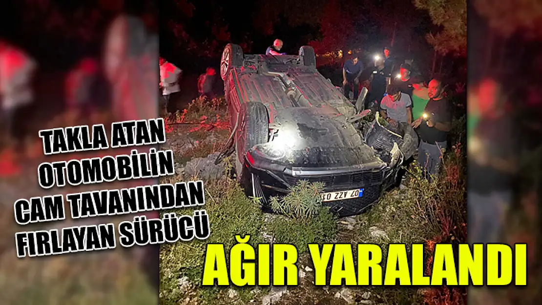 Takla atan otomobilin cam tavanından fırlayan sürücü ağır yaralandı