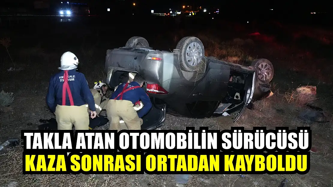 Takla atan otomobilin sürücüsü kaza sonrası ortadan kayboldu