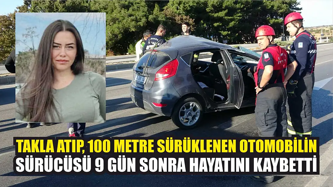 Takla atıp, 100 metre sürüklenen otomobilin sürücüsü 9 gün sonra hayatını kaybetti