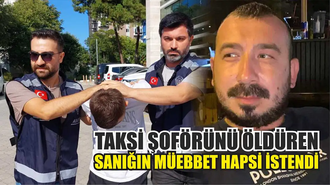 Taksi şoförünü öldüren sanığın müebbet hapsi istendi