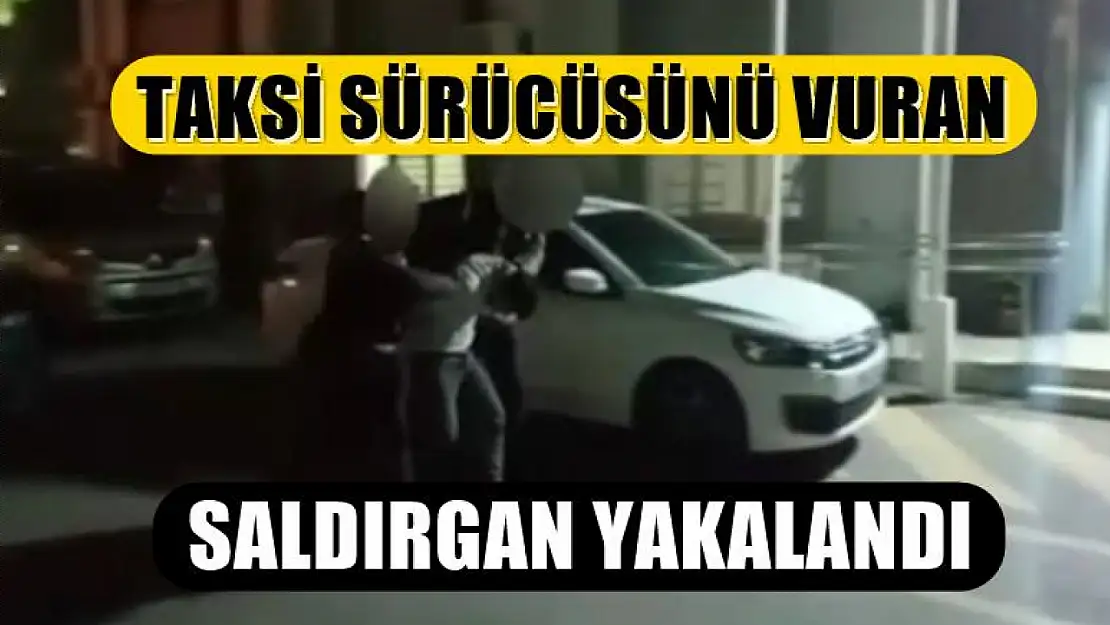 Taksi sürücüsünü vuran saldırgan yakalandı