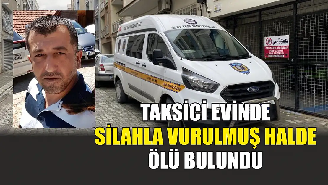 Taksici evinde silahla vurulmuş halde ölü bulundu