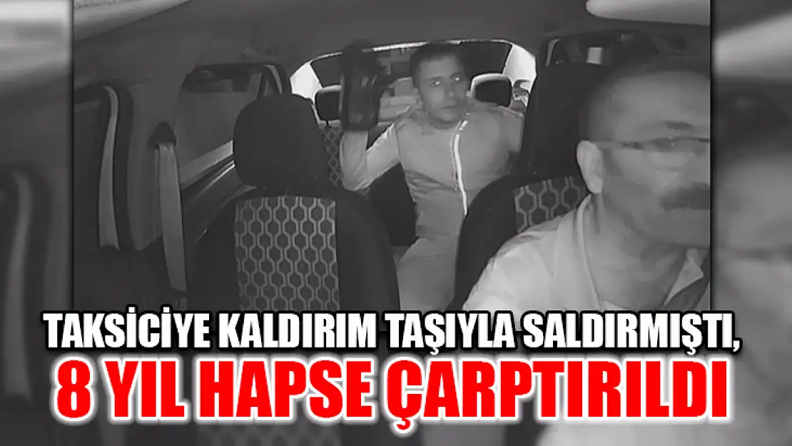 Taksiciye Kaldırım Taşıyla Saldırmıştı, 8 Yıl Hapse Çarptırıldı