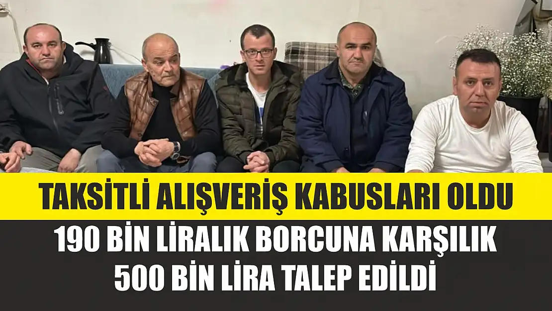 Taksitli alışveriş kabusları oldu: 190 bin liralık borcuna karşılık 500 bin lira talep edildi