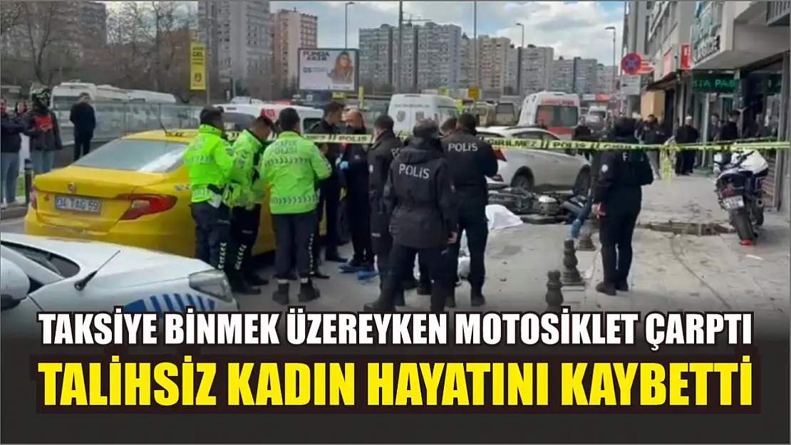 Taksiye binmek üzereyken motosiklet çarptı, talihsiz kadın hayatını kaybetti