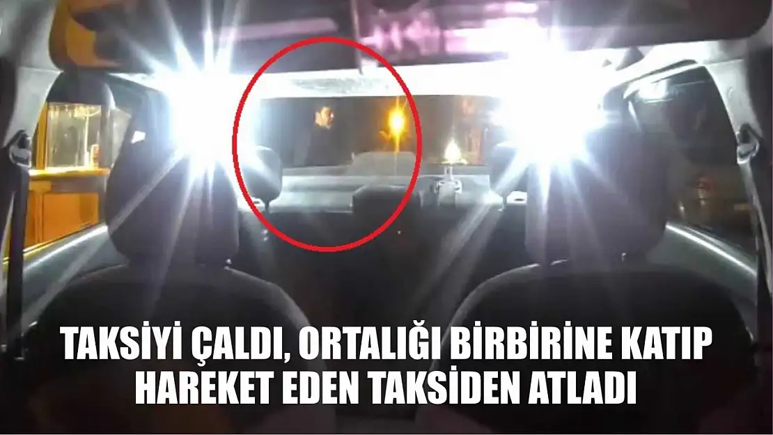 Taksiyi çaldı, ortalığı birbirine katıp hareket eden taksiden atladı