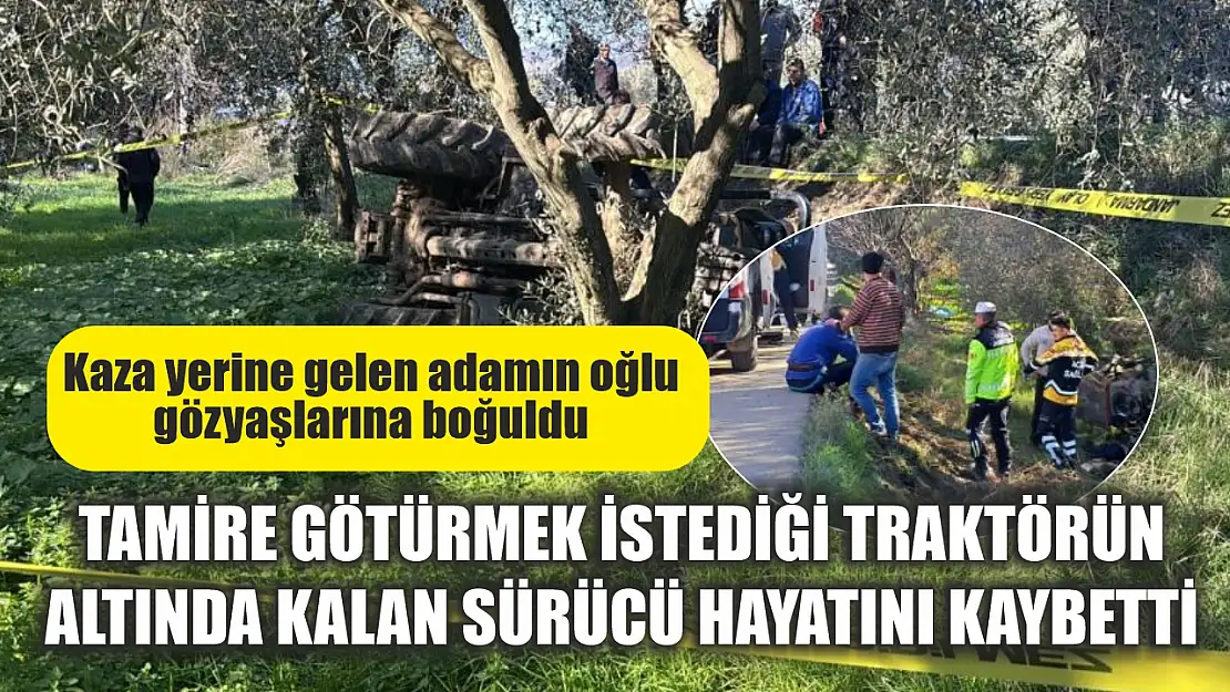 Tamire götürmek istediği traktörün altında kalan sürücü hayatını kaybetti