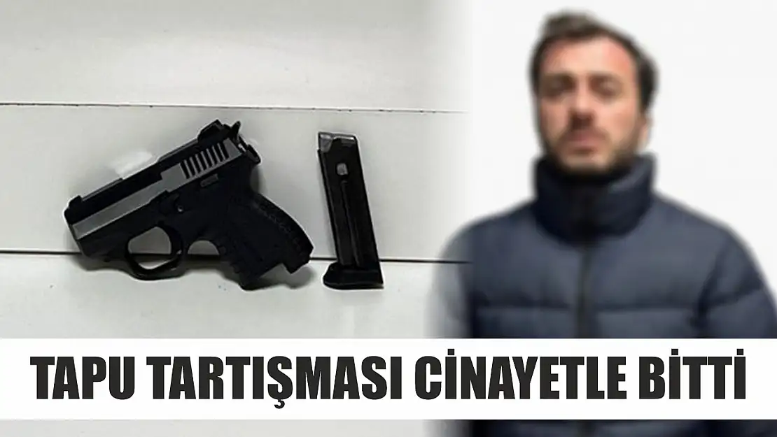 Tapu tartışması cinayetle bitti