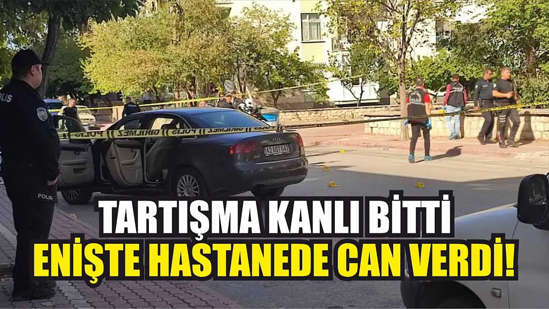 Tartışma Kanlı Bitti: Enişte Hastanede Can Verdi!