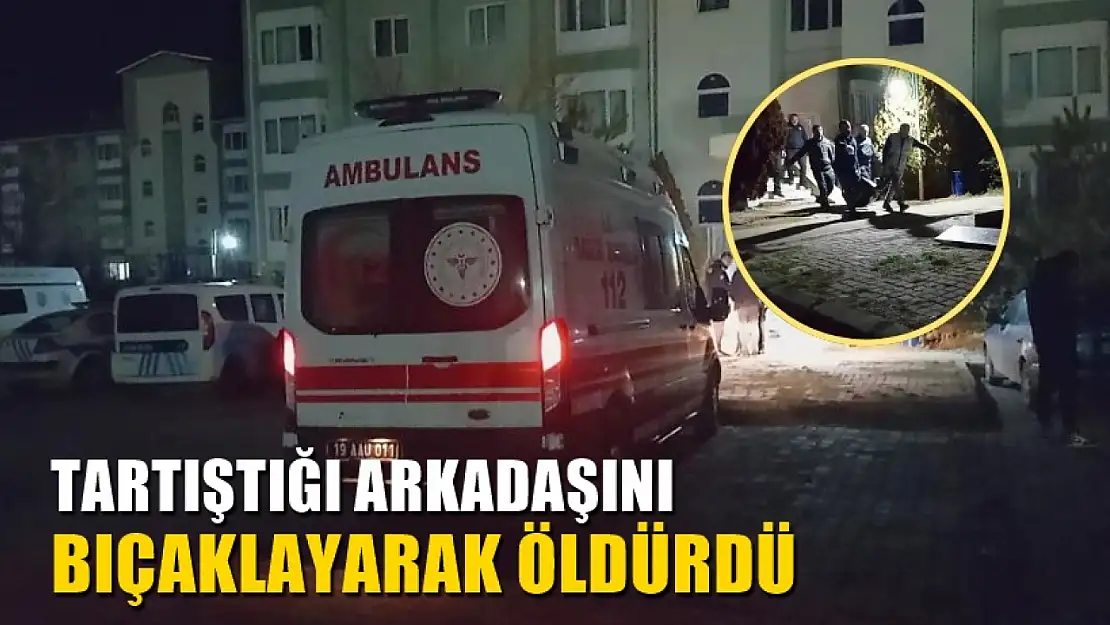 Tartıştığı arkadaşını bıçaklayarak öldürdü