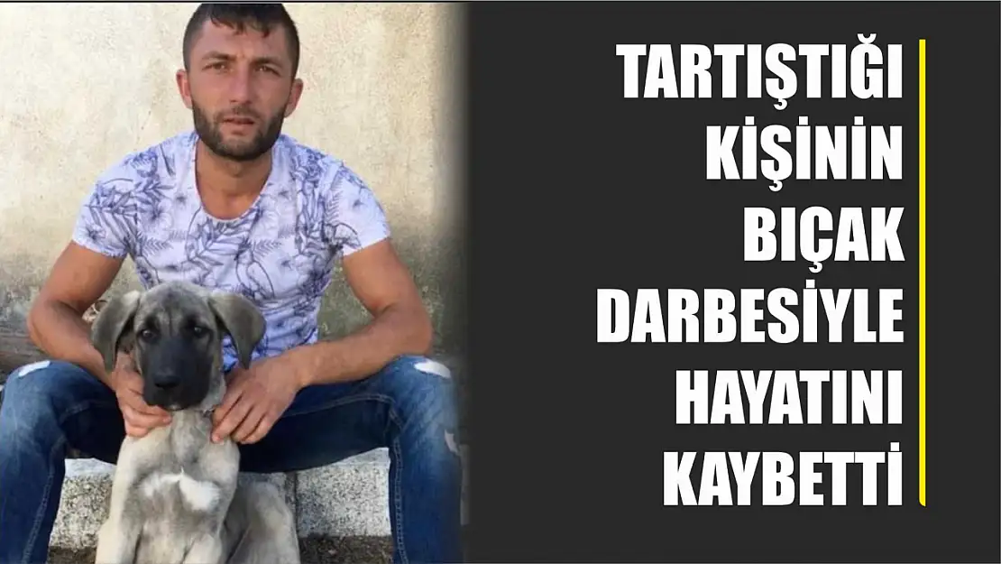 Tartıştığı kişinin bıçak darbesiyle hayatını kaybetti