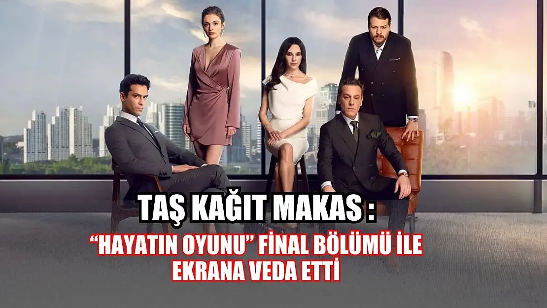 Taş Kağıt Makas: Hayatın Oyunu final bölümü ile ekrana veda etti.