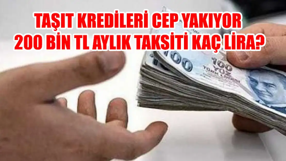 Taşıt kredileri cep yakıyor 200 bin TL aylık taksiti kaç lira?