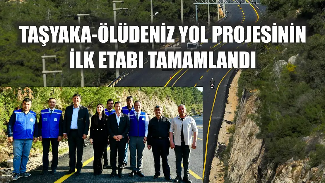 Taşyaka-Ölüdeniz Yol Projesinin İlk Etabı Tamamlandı