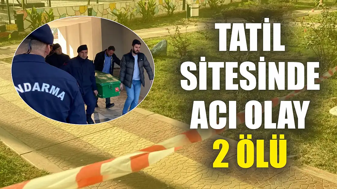 Tatil sitesinde acı olay: 2 ölü