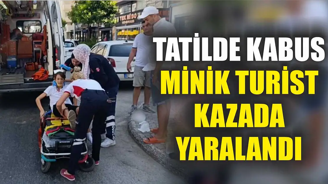 Tatilde Kabus Minik Turist Kazada Yaralandı