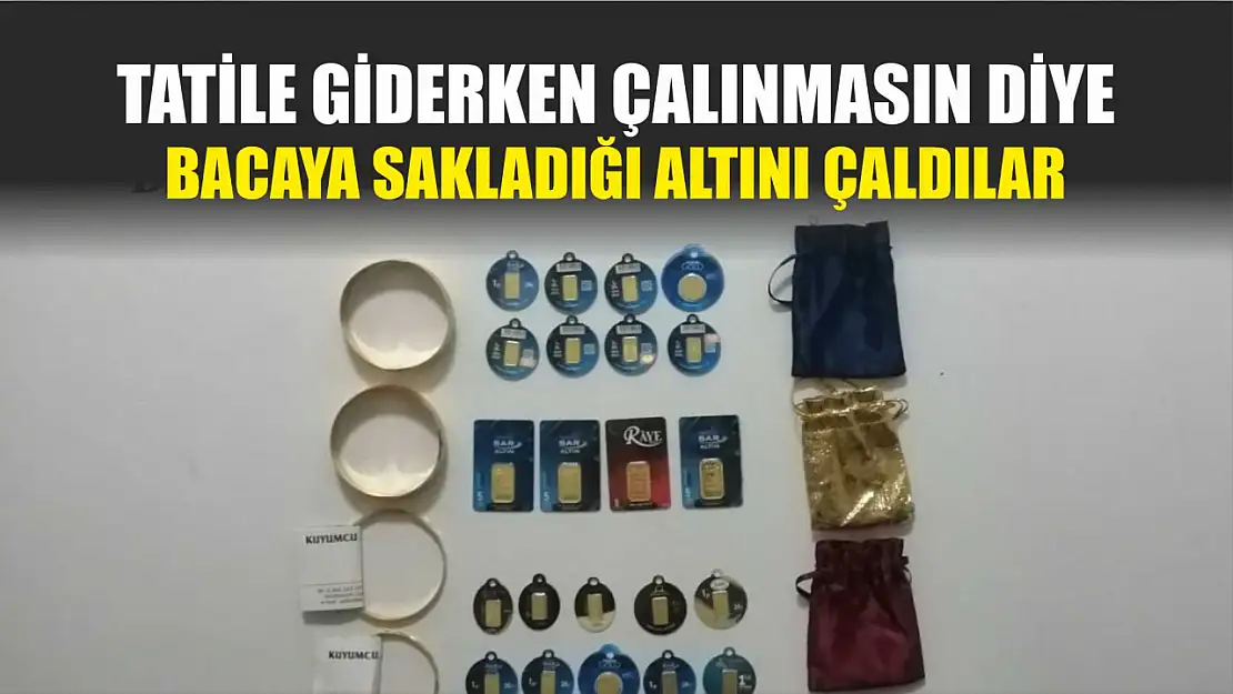 Tatile giderken çalınmasın diye bacaya sakladığı altını çaldılar