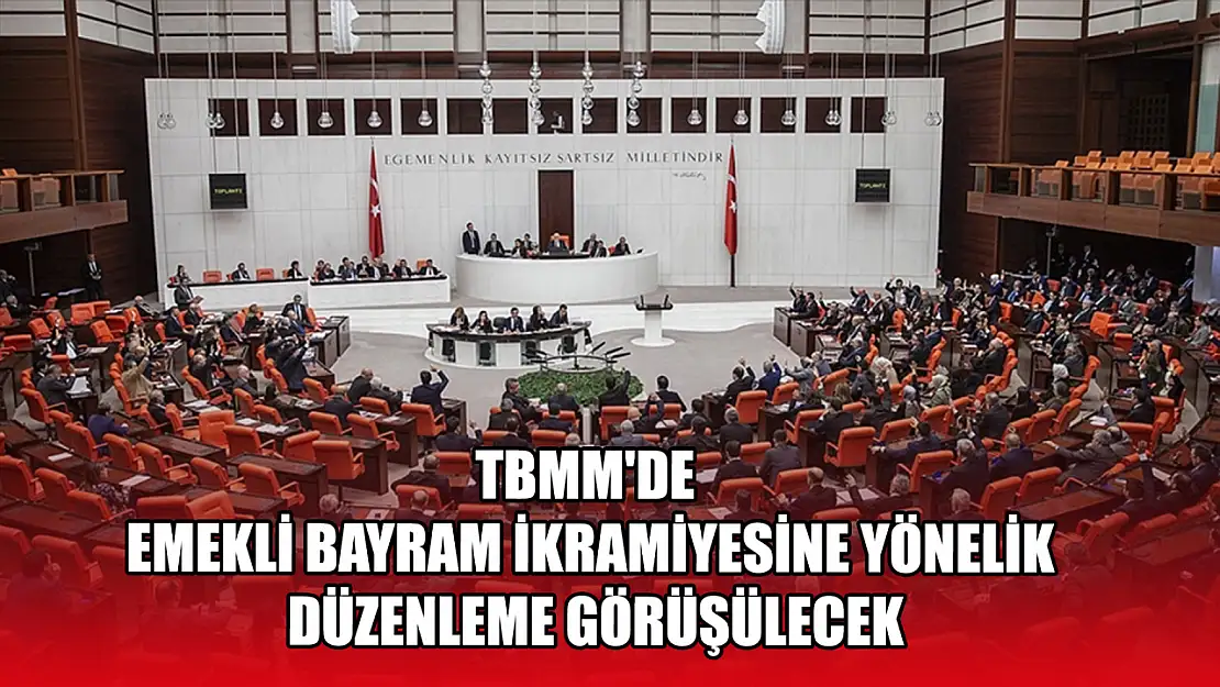 TBMM'de emekli bayram ikramiyesine yönelik düzenleme görüşülecek