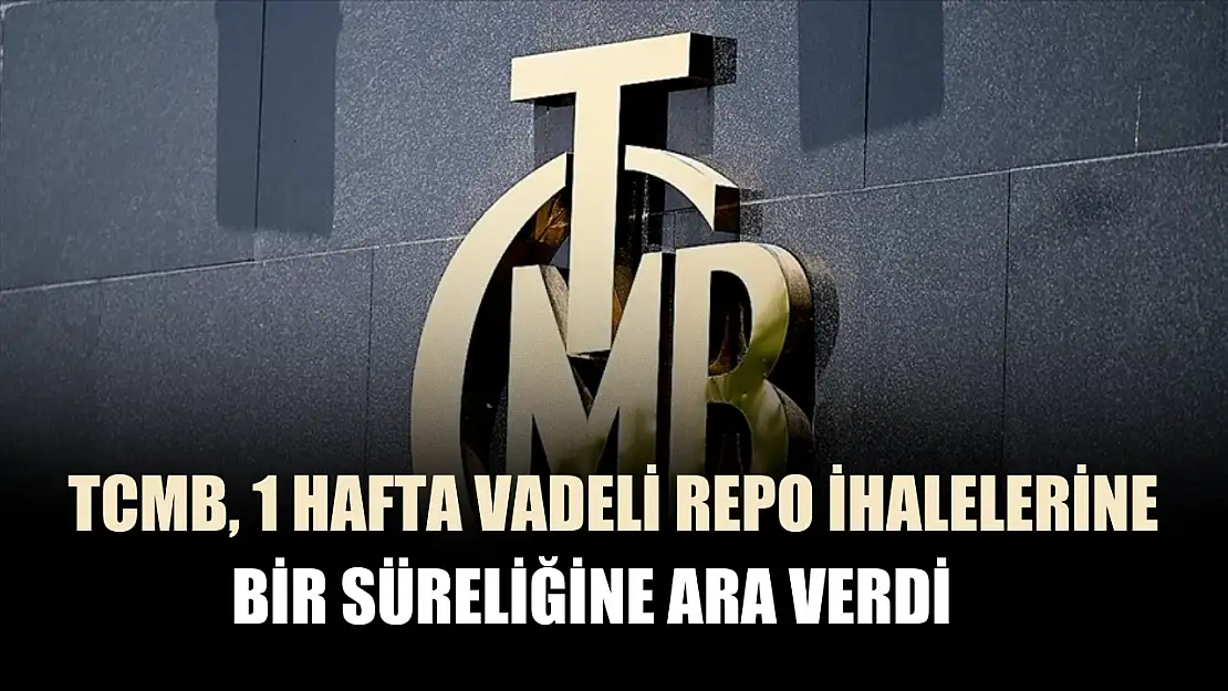 TCMB, 1 hafta vadeli repo ihalelerine bir süreliğine ara verdi