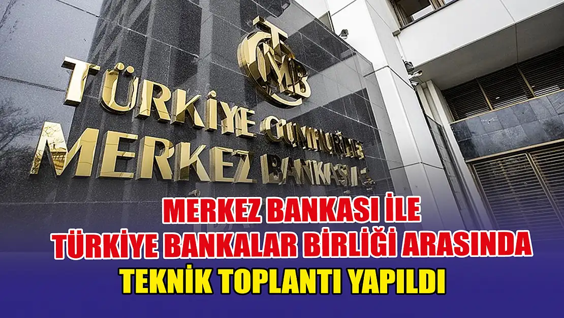 TCMB ile Türkiye Bankalar Birliği arasında teknik toplantı yapıldı