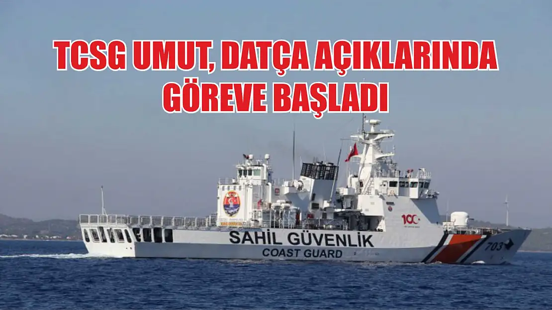 TCSG Umut, Datça açıklarında göreve başladı