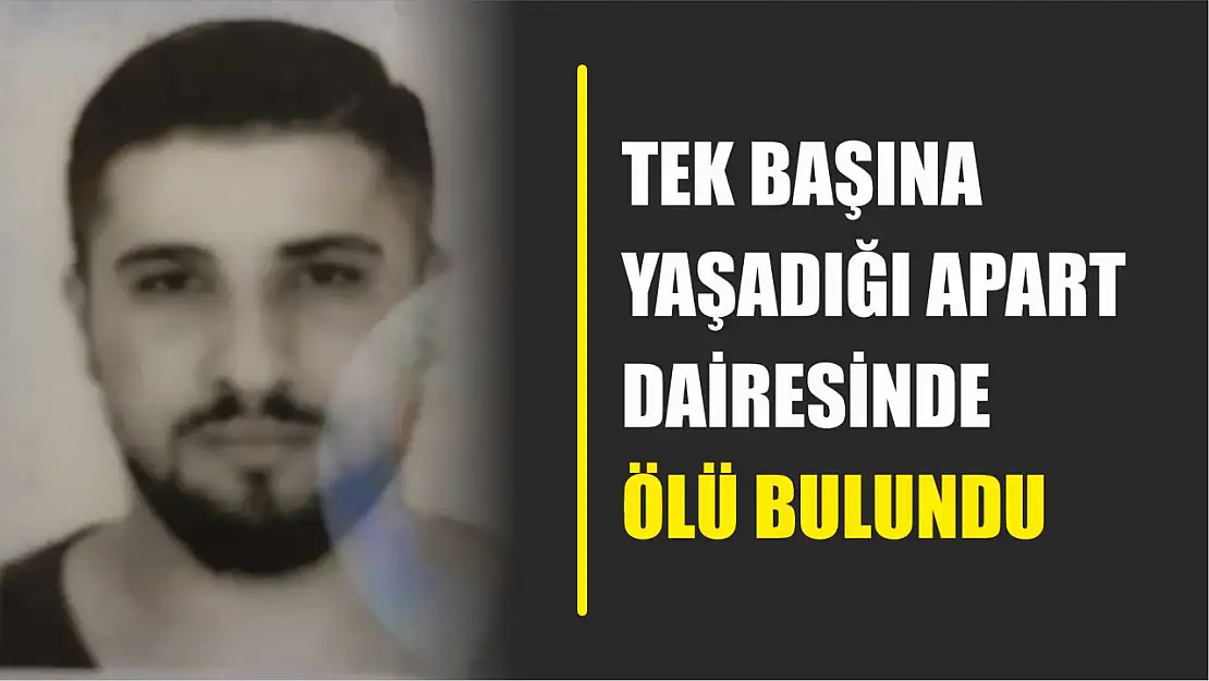 Tek başına yaşadığı apart dairesinde ölü bulundu