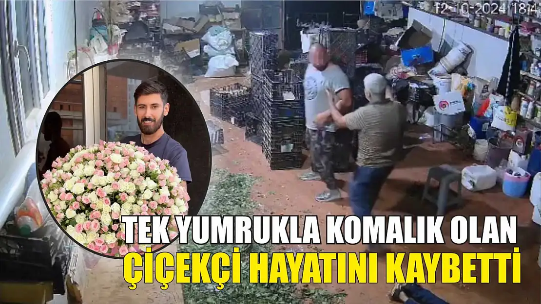 Tek yumrukla komalık olan çiçekçi hayatını kaybetti