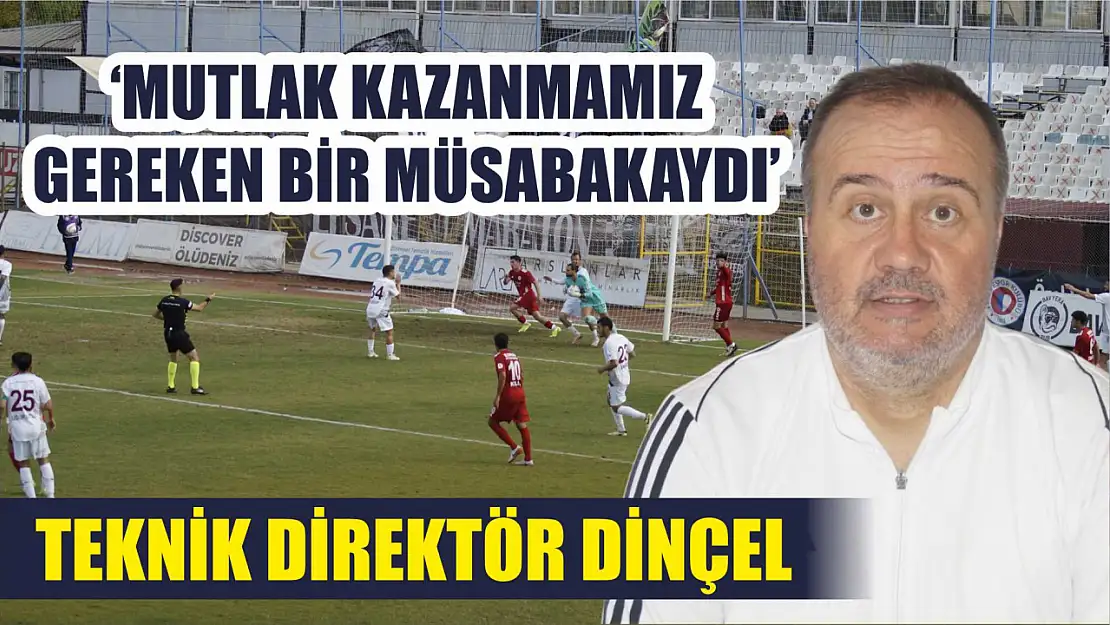 Teknik Direktör Dinçel, 'Mutlak Kazanmamız Gereken Bir Müsabakaydı'