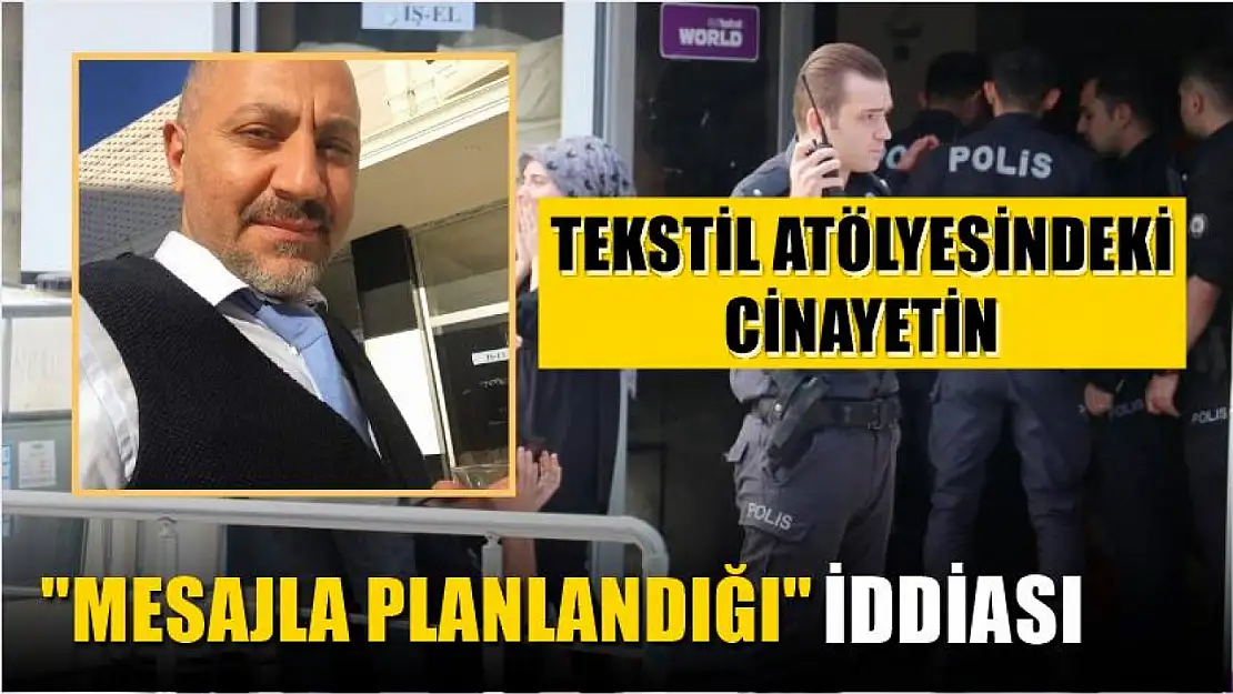 Tekstil atölyesindeki cinayetin 'mesajla planlandığı' iddiası