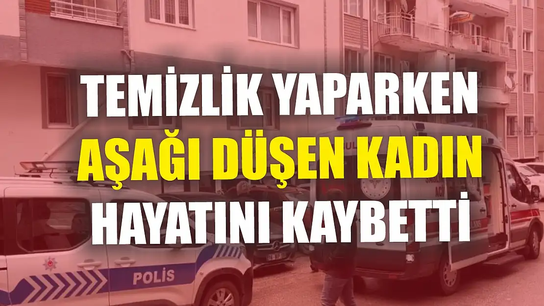 Temizlik yaparken aşağı düşen kadın hayatını kaybetti