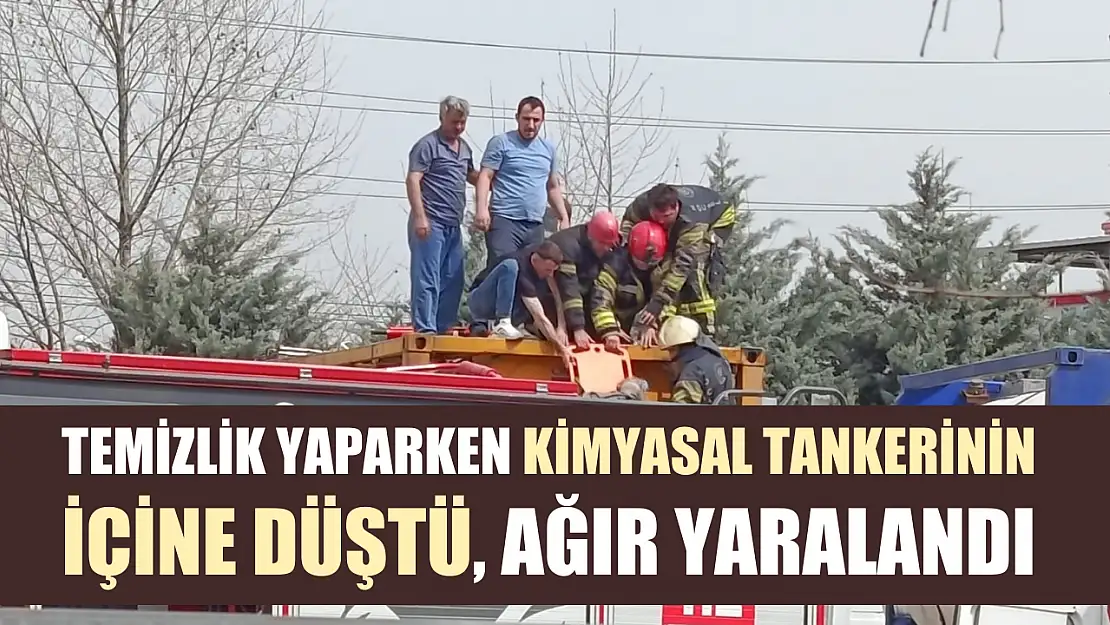 Temizlik yaparken kimyasal tankerinin içine düştü, ağır yaralandı