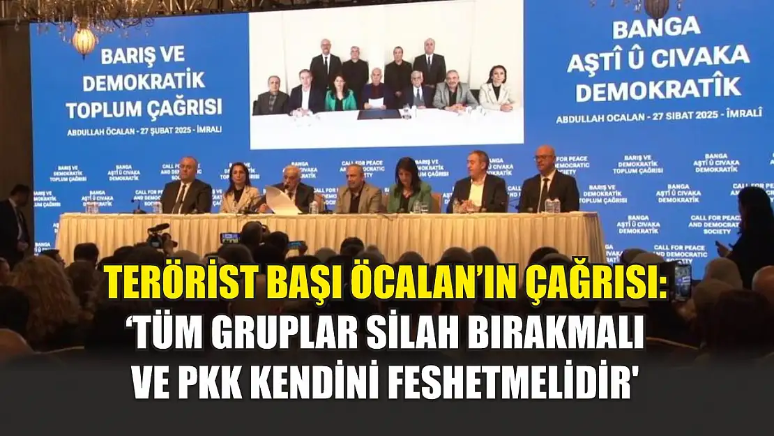 Terörist başı Öcalan'ın çağrısı: 'Tüm gruplar silah bırakmalı ve PKK kendini feshetmelidir'