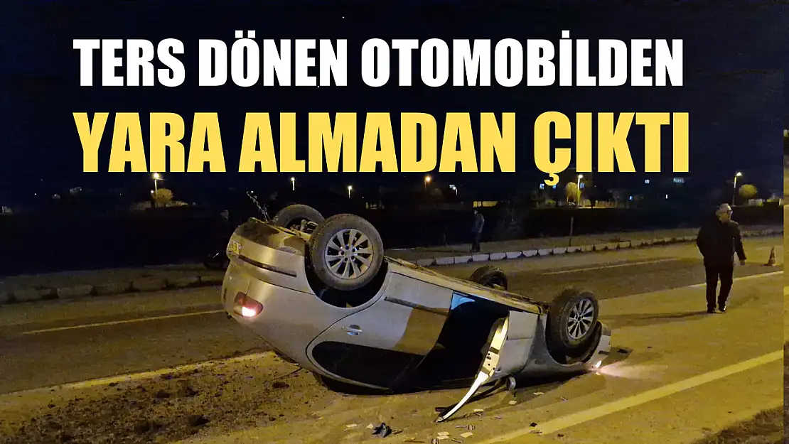 Ters dönen otomobilden yara almadan çıktı