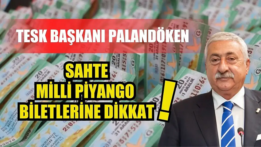 TESK Başkanı Palandöken: 'Sahte Milli Piyango biletlerine dikkat'