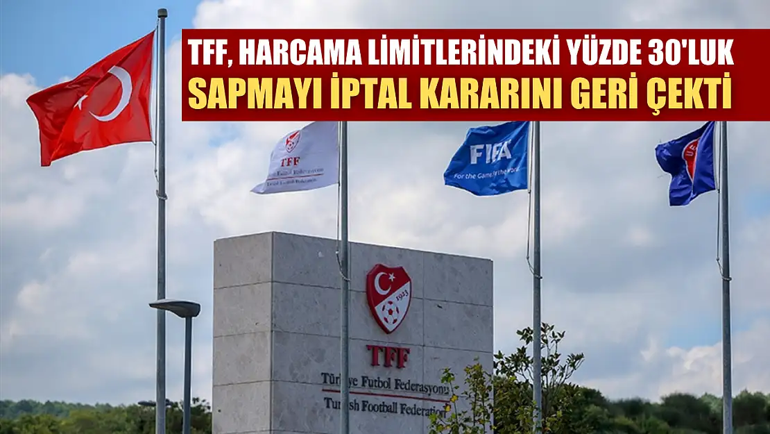 TFF, harcama limitlerindeki yüzde 30'luk sapmayı iptal kararını geri çekti