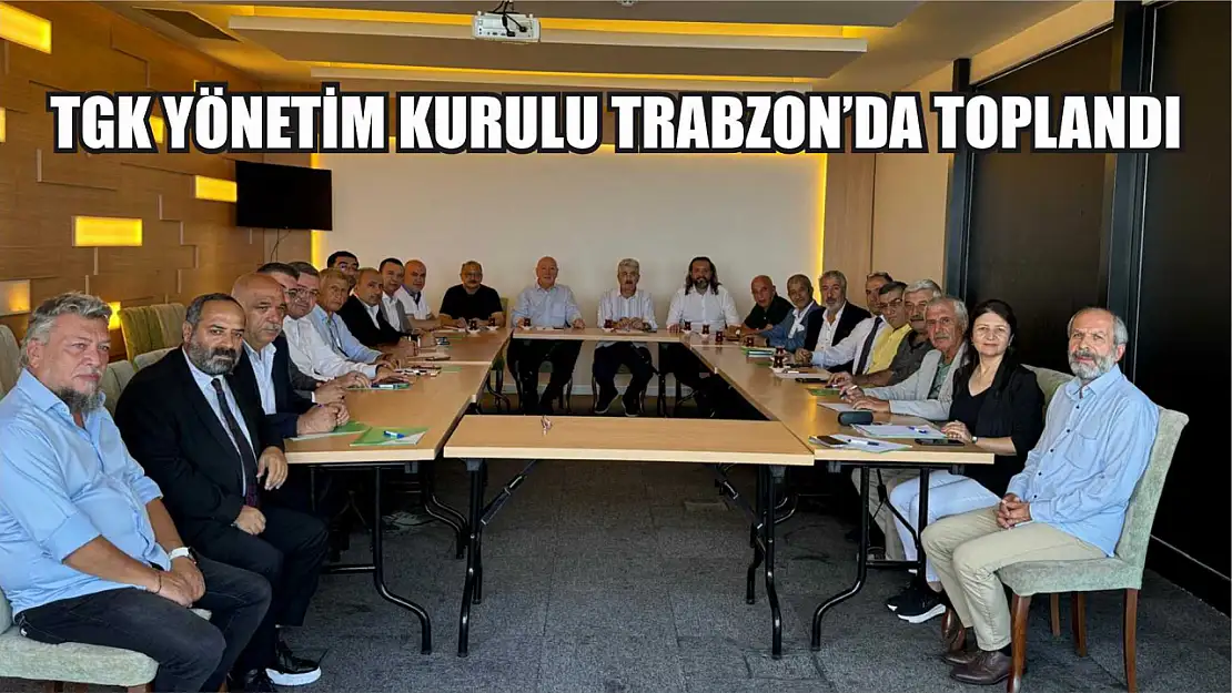 TGK Yönetim Kurulu Trabzon'da toplandı