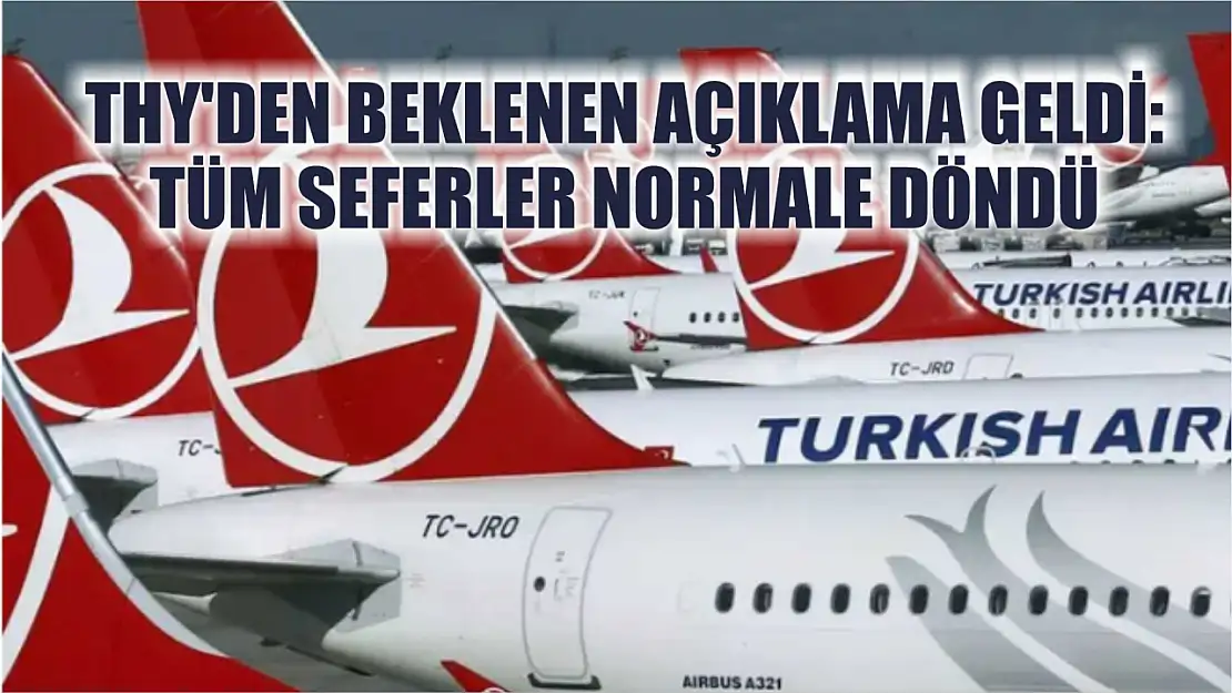 THY'den beklenen açıklama geldi: Tüm seferler normale döndü