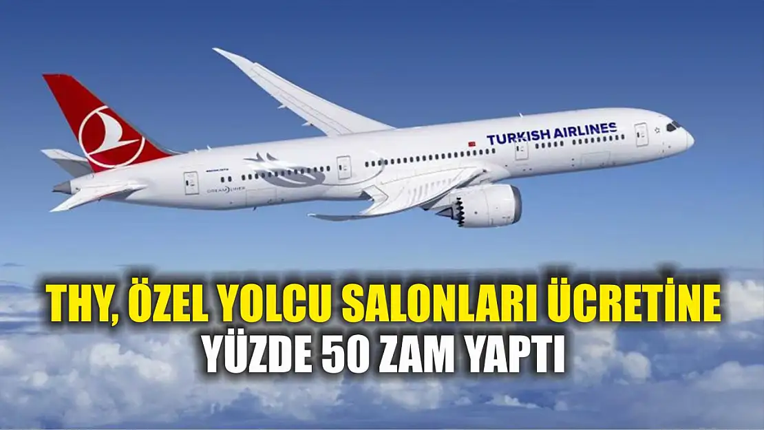 THY, özel yolcu salonları ücretine yüzde 50 zam yaptı