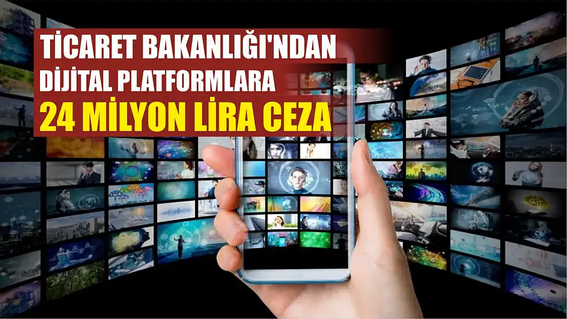 Ticaret Bakanlığı'ndan Dijital Platformlara 24 Milyon Lira Ceza