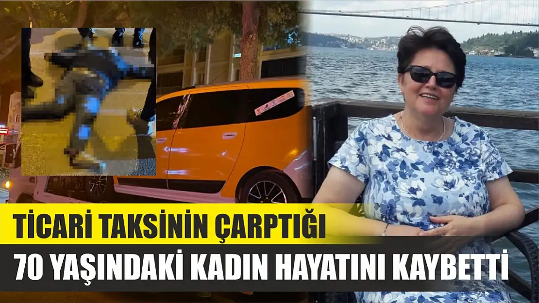 Ticari taksinin çarptığı 70 yaşındaki kadın hayatını kaybetti