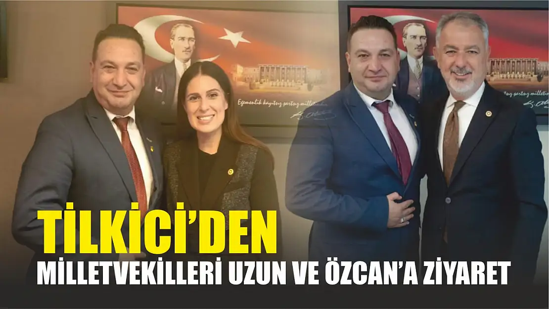 Tilkici'den Milletvekilleri Uzun ve Özcan'a Ziyaret 