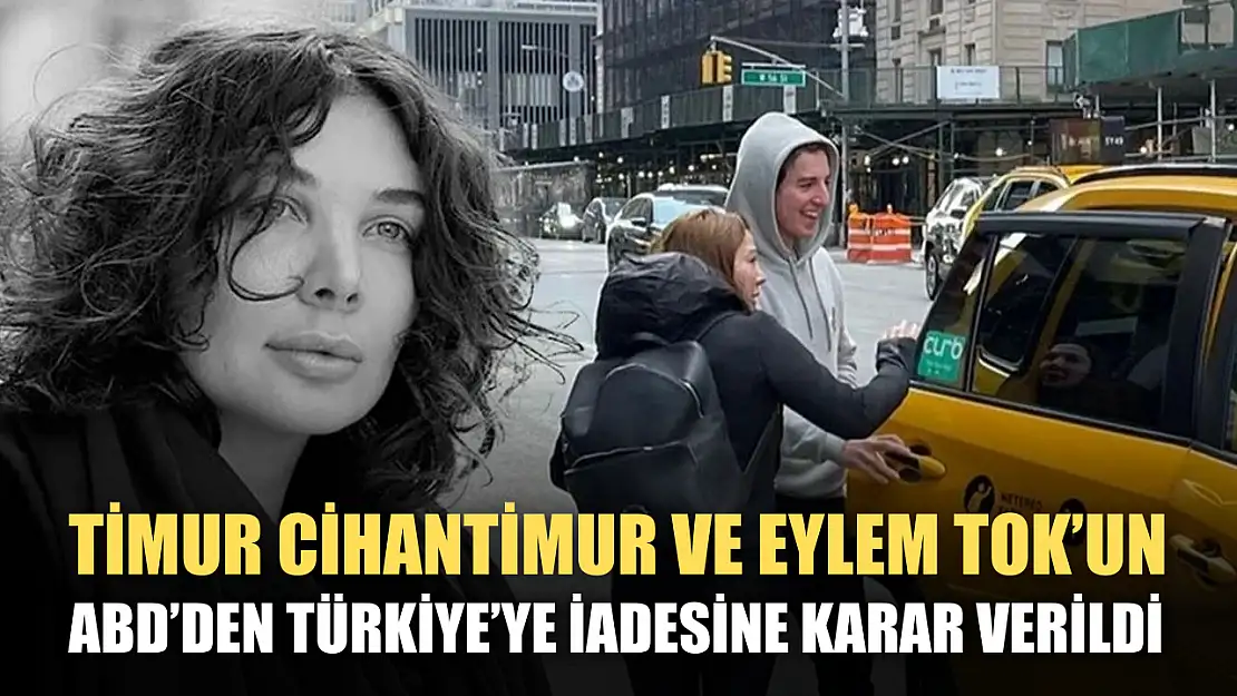 Timur Cihantimur ve Eylem Tok'un ABD'den Türkiye'ye iadesine karar verildi